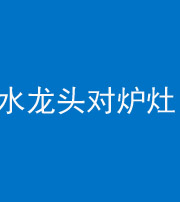 孝感阴阳风水化煞一百零二—— 水龙头对炉灶